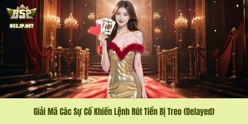 Giải Mã Các Sự Cố Khiến Lệnh Rút Tiền Bị Treo (Delayed)