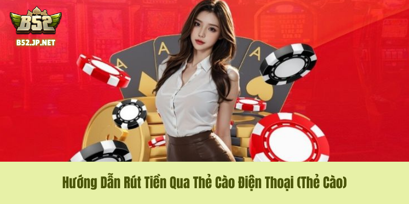 Hướng Dẫn Rút Tiền Qua Thẻ Cào Điện Thoại (Thẻ Cào)